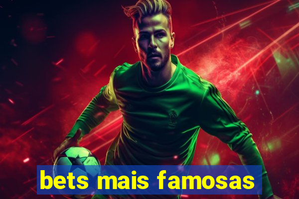 bets mais famosas